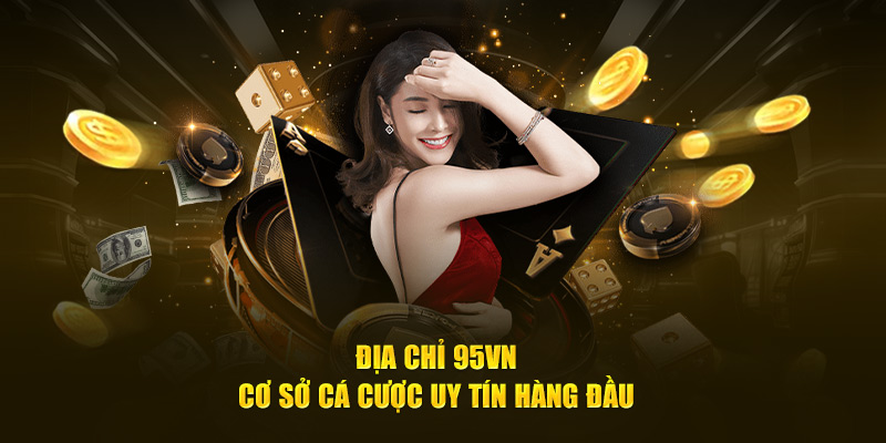  Địa chỉ 95VN - Cơ sở cá cược uy tín hàng đầu