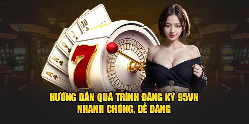 Hướng dẫn quá trình đăng ký 95VN nhanh chóng, dễ dàng