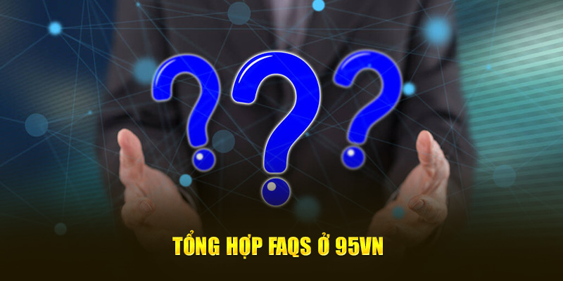 Tổng hợp FAQs ở 95VN